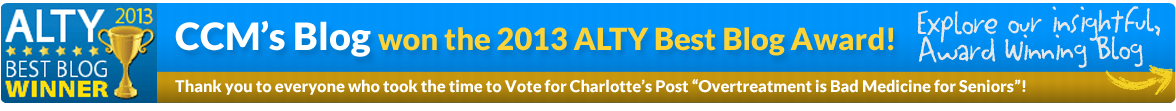 CCM's Blog won the 2013 ALTY Best Blog Award! Thank you to everyone who took the time to Vote for Charlotte's Post 'Overtreatment is Bad Medicine for Seniors'